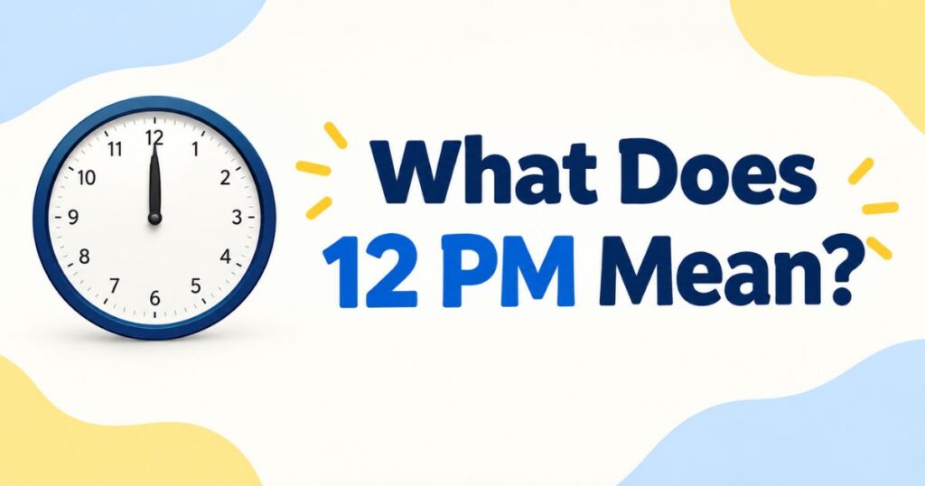 What Does 12 PM Mean